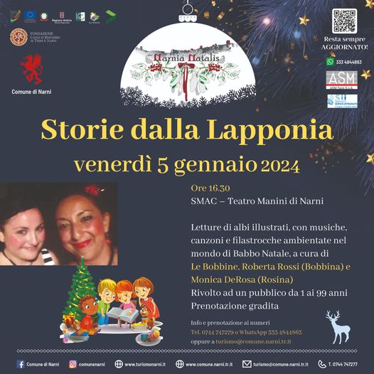 Potrebbe essere un'immagine raffigurante 2 persone e il seguente testo "Comune Narni larnia Matalis Resta sempre AGGIORNATO! L 334844863 ASM Û ÛDGR Storie dalla Lapponia venerdì 5 gennaio 2024 Ore 16.30 SMAC- Teatro Manini di Narni Letture di albi illustrati, con musiche, canzoni e filastrocche ambientate nel mondo di Babbo Natale, cura di Le Bobbine, Roberta Rossi (Bobbina) Monica DeRosa (Rosina) Rivolto ad un pubblico da Prenotazione gradita ai 99 anni Comuned Narni comunenarni Infoeprenotazioneainr Tel.0744747279o oppureaturismo@comune.nari.tr.it www.turismonarni.it www.comune.r turismo@comune.narni.tr.it T.0744747277"