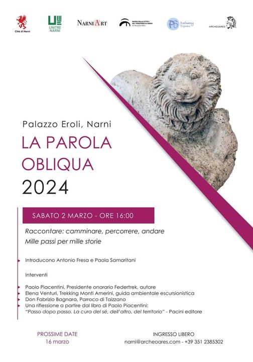 Potrebbe essere un'immagine raffigurante il seguente testo "CnMami Naml UNITRE NARNI NARNIART E Padaming Dpuec ARCHEDARES Palazzo Eroli, Narni LA PAROLA OBLIQUA 2024 SABATO MARZO ORE 16:00 Raccontare: camminare, percorrere, andare Mille passi per mille storie Introducono Antonio Fresa Interventi Paola Samaritani Piacentini, Presidente Federtrek, Venturi, Trekking Monti Amerini, guida ambientale escursionistica Don Fabrizio Bagnara, Parroco Taizzano Una iflessione partire ibro Paolo Piacentini: "Passo dopo passo. cura del dell' altro, del territorio" Pacini editore PROSSIME DATE 16 marzo INGRESSO LIBERO nami@archeoares.com 351 2385302"