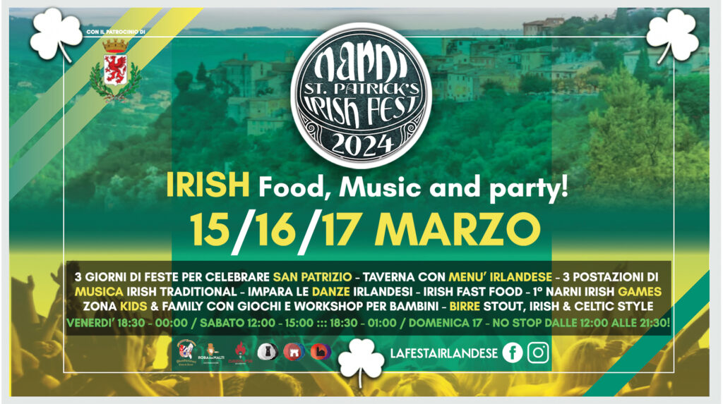 Potrebbe essere un'immagine raffigurante il seguente testo "CONIL PATROCINIODI narn ST. PATRICK'S RISh PES 2024 IRISH Food, Music and party! 15/16/17 MARZO 3 GIORNI DI FESTE PER CELEBRARE SAN PATRIZIO TAVERNA CON MENU' IRLANDESE POSTAZIONI DI MUSICA IRISH TRADITIONAL -IMPARA LE DANZE IRLANDESI- IRISH FAST FOOD -1° NARNI IRISH GAMES ZONA KIDS & FAMILY CON GIOCHI WORKSHOP PER BAMBINI BIRRE STOUT, IRISH CELTIC STYLE VENERDI' 18:30 00:00 SABATO 12:00 15:00 18:30 DOMENICA NO STOP DALLE 12:00 ALLE 21:30! LAFESTAIRLANDESE"